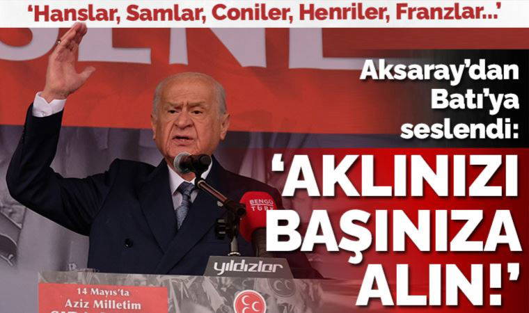 MHP lideri Bahçeli, Aksaray'dan Batı'ya seslendi: Hans, Johnny, Henry; aklınızı başınıza alın!