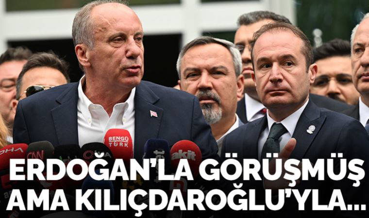 Kılıçdaroğlu'nun telefonuna cevap vermeyen Muharrem İnce, Erdoğan ile görüşmüş