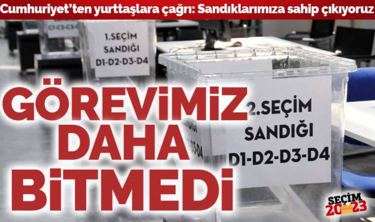 Cumhuriyet'ten yurttaşlara çağrı: Görevimiz daha bitmedi, sandıklarımıza sahip çıkıyoruz!