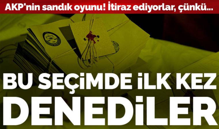 AKP'nin sandık oyunu... Bu seçimde ilk kez denediler!