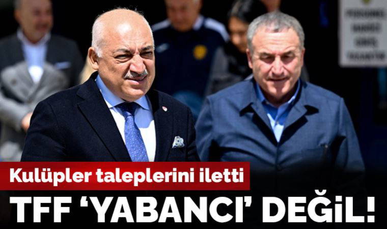 Kulüpler isteklerini iletti: TFF 'yabancı' değil!