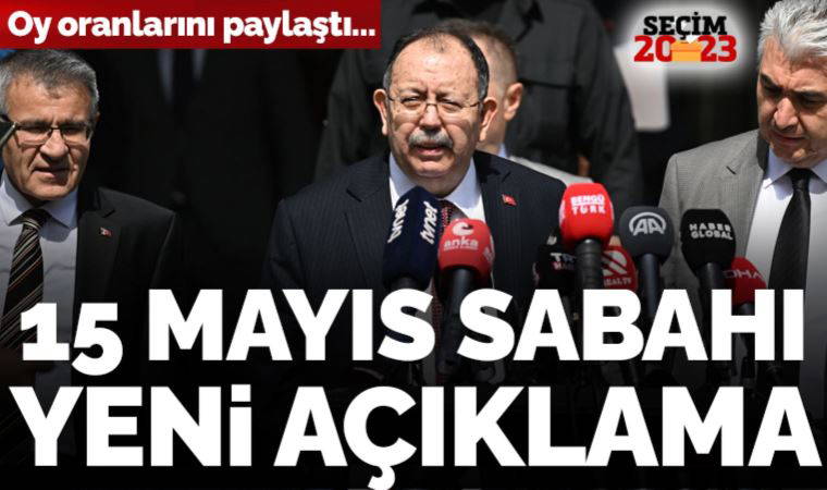 Son dakika... YSK Başkanı Ahmet Yener'den 15 Mayıs sabahı yeni açıklama: Oy oranlarını paylaştı!