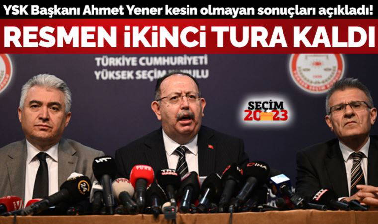 Son dakika... YSK Başkanı Ahmet Yener resmen açıkladı: Seçim ikinci tura kaldı!