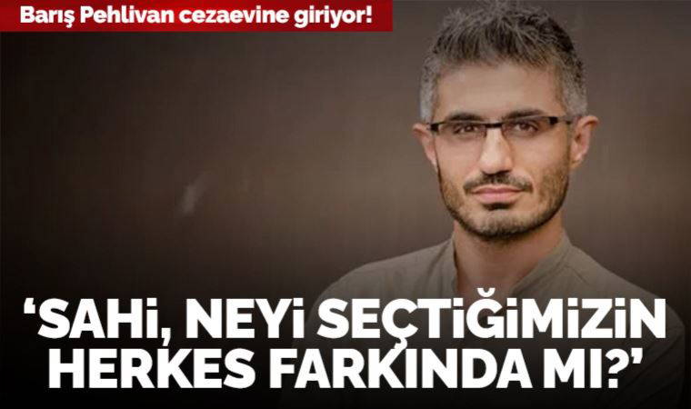 Cumhuriyet yazarı Barış Pehlivan cezaevine giriyor: 'Sahi, neyi seçtiğimizin herkes farkında mı?'