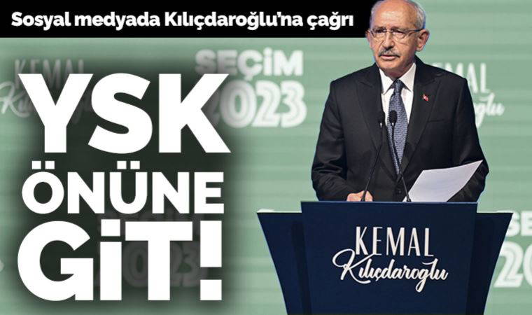Sosyal medyada Kemal Kılıçdaroğlu'na çağrı: YSK önüne git!