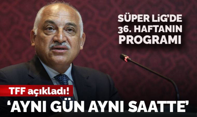 TFF, Süper Lig'de 36. haftanın programını açıkladı