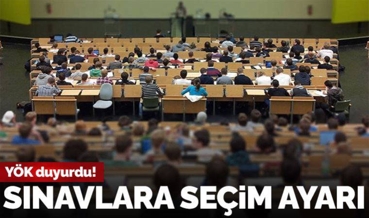 Son Dakika: YÖK'ten seçime ilişkin sınav kararı