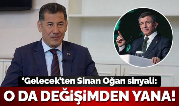 Gelecek Partisi’nden Sinan Oğan sinyali:  ‘Sinan Oğan da değişimden yana’