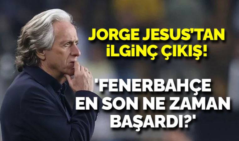 Jorge Jesus'tan ilginç çıkış! 'Fenerbahçe en son ne zaman başardı?'