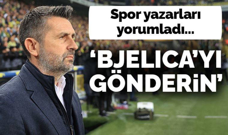 Spor yazarları Fenerbahçe - Trabzonspor maçını yorumladı: 'Bjelica'yı gönderin!'