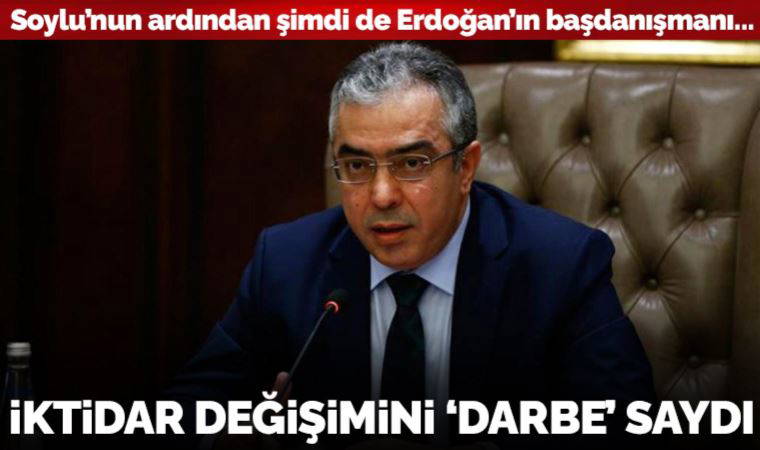 Soylu'nun ardından şimdi de Erdoğan'ın başdanışmanı Mehmet Uçum iktidar değişimini 'darbe' saydı