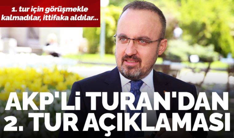 AKP'li Bülent Turan'dan 'ikinci tur' açıklaması: Herkesle görüşmeye açığız!