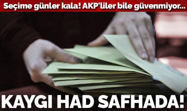 Seçime günler kala AKP'liler bile güvenmiyor...  Kaygı had safhada!