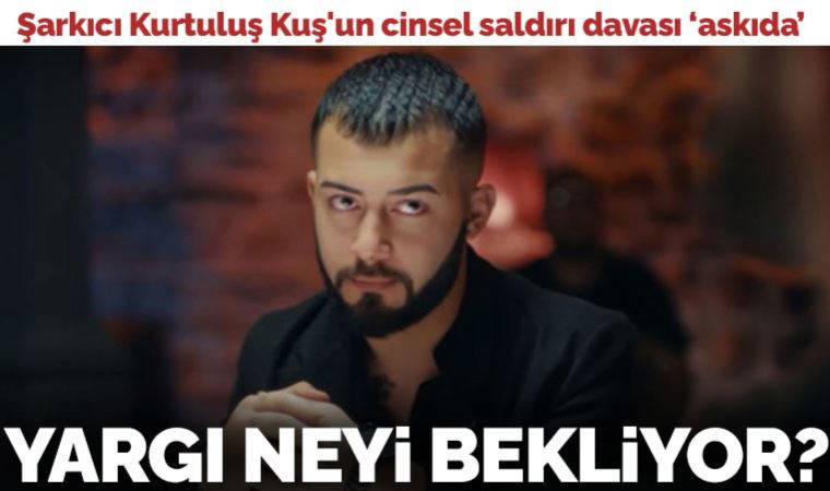 Şarkıcı Kurtuluş Kuş'un cinsel saldırı davası: Yargı neyi bekliyor?