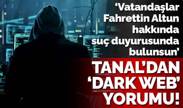 CHP’li Tanal’dan ‘dark web’ yorumu: ‘Tüm vatandaşlar Altun’a suç duyurusunda bulunsun’