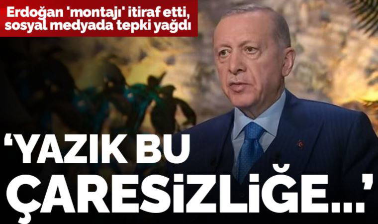 Erdoğan 'montajı' itiraf etti, sosyal medyada tepki yağdı: 'Yazık bu çaresizliğe…'