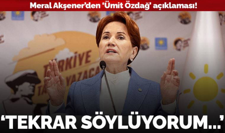 Meral Akşener’den Ümit Özdağ açıklaması: 'Tekrar söylüyorum...'