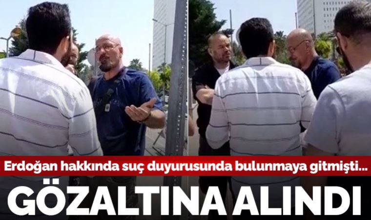 Erdoğan hakkında suç duyurusunda bulunmaya gitti, gözaltına alındı