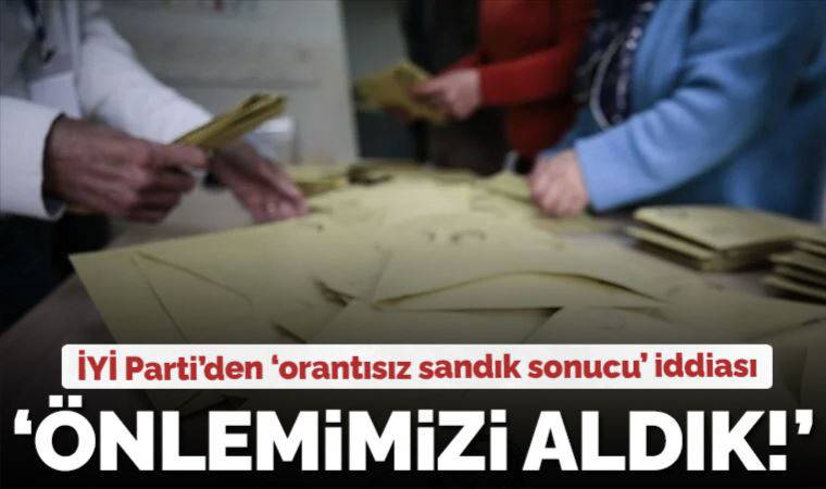 İYİ Parti'den şok iddia: Ankara’da oy oranları orantısız 600 sandık tespit ettik
