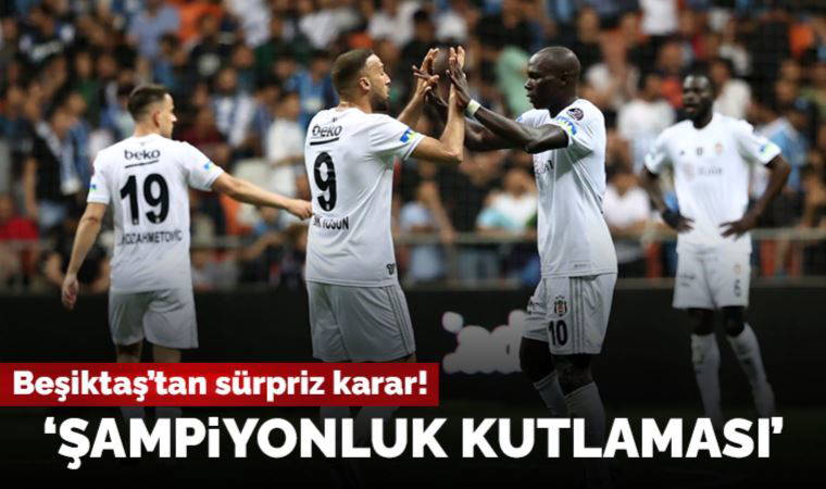 Beşiktaş'tan sürpriz karar: 'Şampiyonluk kutlaması yapılacak'
