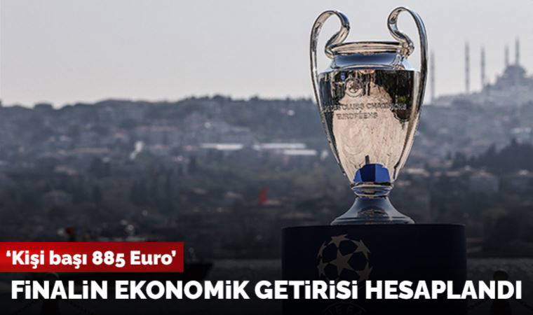 UEFA Şampiyonlar Ligi finalinin İstanbul'a ekonomik getirisi hesaplandı