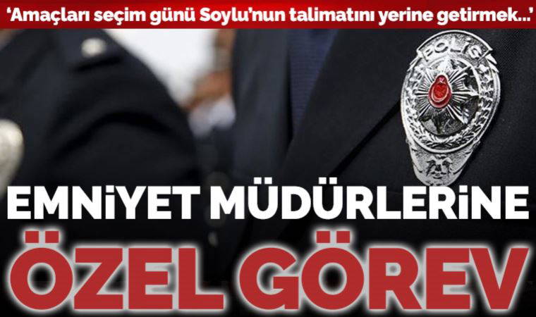 Seçimde Emniyet müdürlerine özel görev