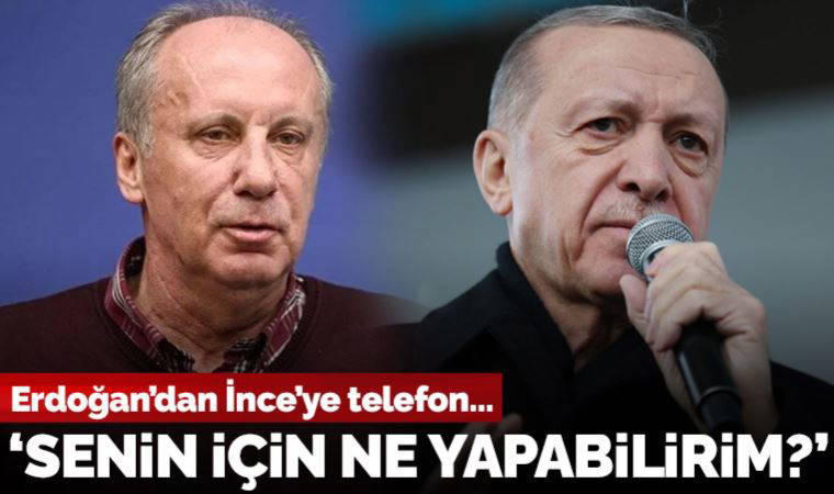 Erdoğan'dan Muharrem İnce'ye telefon: 'Senin için ne yapabilirim?'