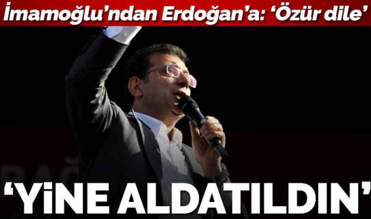 İmamoğlu'ndan Erdoğan'a: 'Çık özür dile'