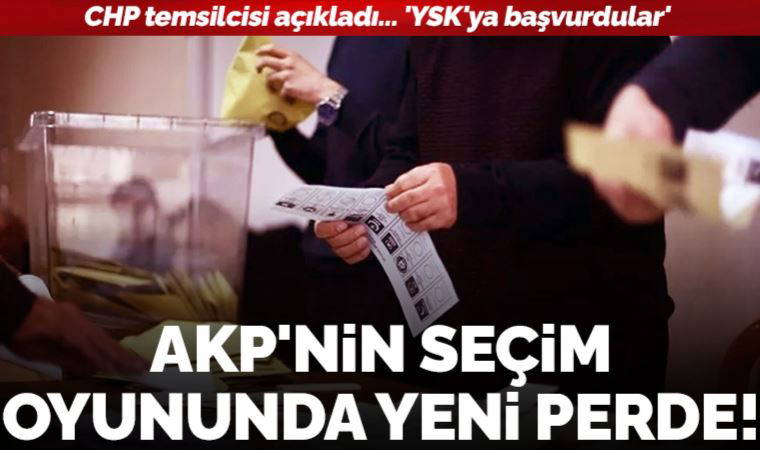 AKP'nin seçim oyununda yeni perde: 'YSK'ya başvurdular'