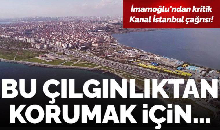 Ekrem İmamoğlu'ndan kritik Kanal İstanbul çağrısı: Bu çılgınlıktan korumak için...