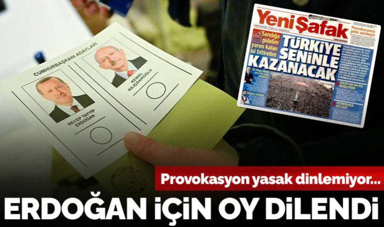Provokasyon yasak dinlemiyor! Yeni Şafak Erdoğan için oy dilendi