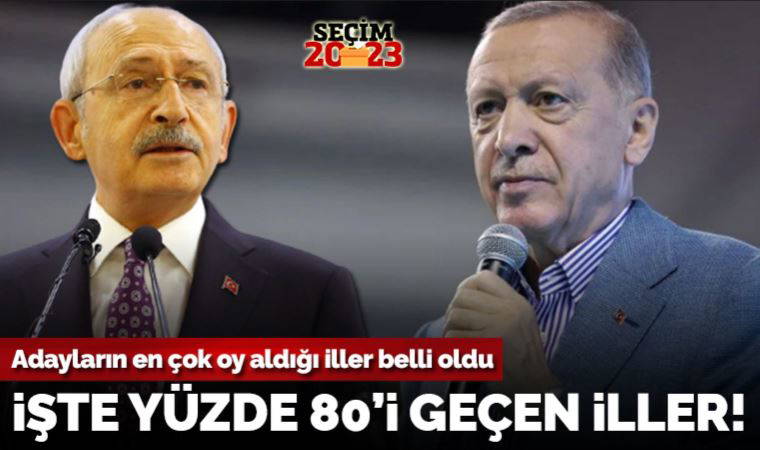 Kemal Kılıçdaroğlu ve Recep Tayyip Erdoğan'ın en yüksek oy aldığı iller hangileri? İşte ayrıntılar...
