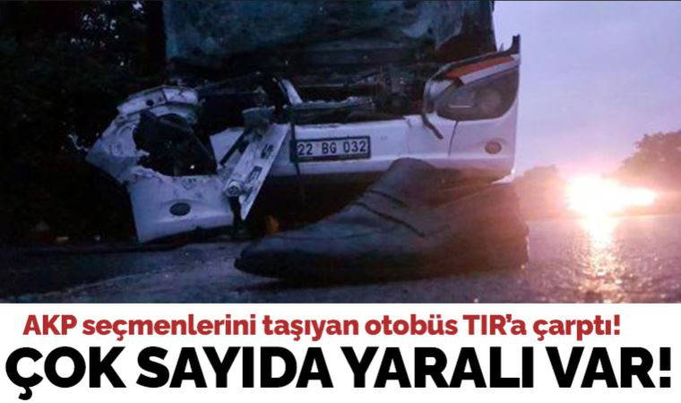 AKP seçmenlerini taşıyan otobüs TIR'a çarptı: 1'i ağır 22 yaralı