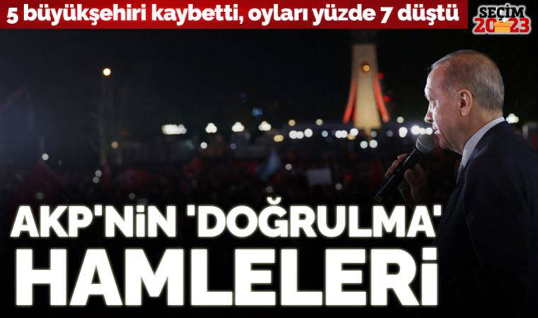 5 büyükşehiri kaybetti, oyları yüzde 7 düştü: AKP'nin 'doğrulma' hamleleri