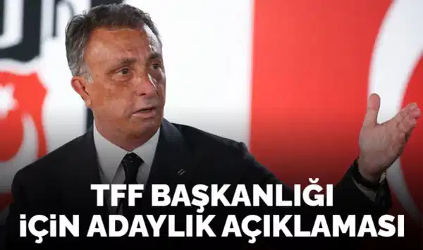 Beşiktaş Başkanı Ahmet Nur Çebi'den TFF Başkanlığı için adaylık açıklaması!