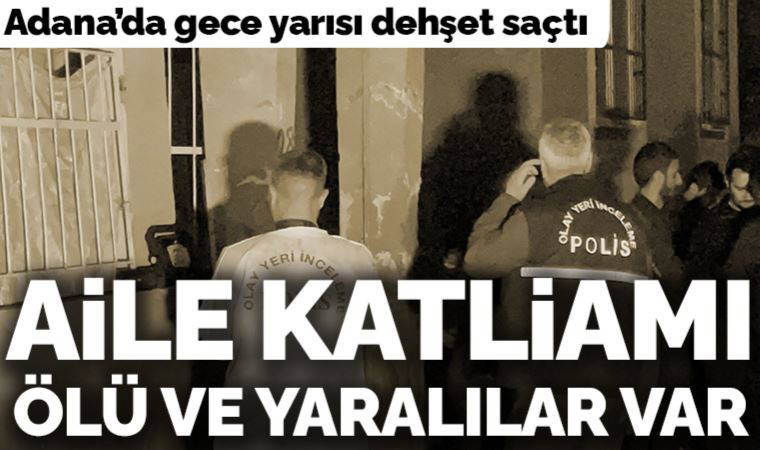 Adana'da vahşet! Aile bireylerine saldırdı: 2 ölü, 2 ağır yaralı
