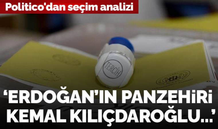 Politico'dan seçim analizi: 'Erdoğan'ın panzehiri Kemal Kılıçdaroğlu...'