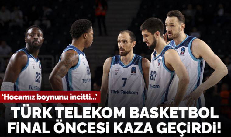 Türk Telekom Basketbol, EuroCup'ta Gran Canaria ile final maçı öncesi kaza geçirdi!