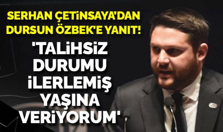 Serhan Çetinsaya'dan Dursun Özbek'e yanıt! 'Talihsiz durumunu ilerlemiş yaşına veriyorum'