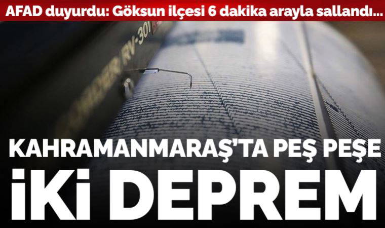 Son dakika... Kahramanmaraş'ta peş peşe iki deprem: 6 dakika arayla yaşandı!