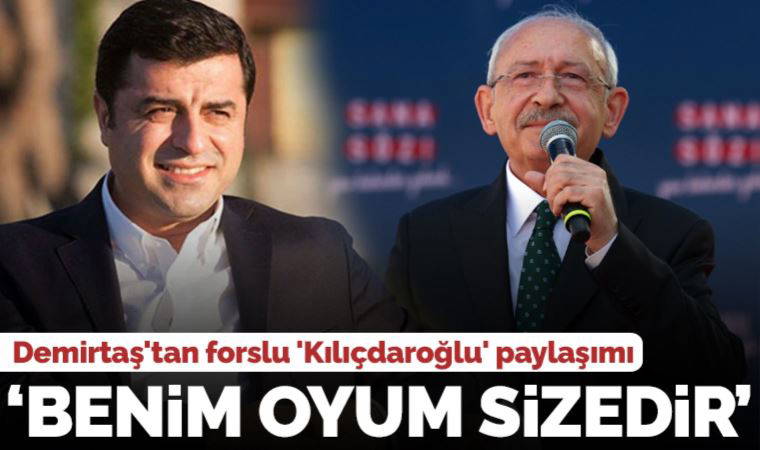 Selahattin Demirtaş'tan forslu 'Kılıçdaroğlu' paylaşımı: 'Benim oyum sizedir'