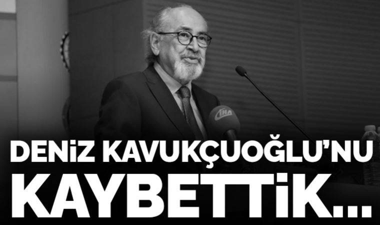 Deniz Kavukçuoğlu'nu kaybettik...