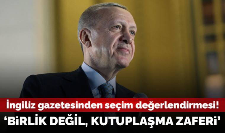 İngiliz gazeteden seçim değerlendirmesi: 'Birlik değil, kutuplaşma zaferi'