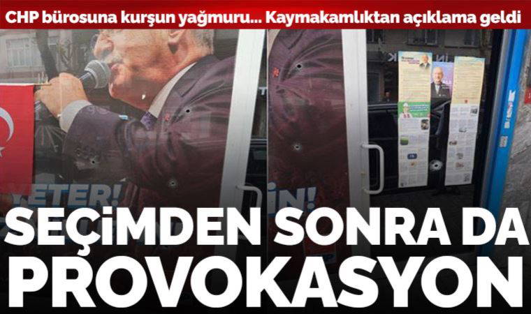 Provokasyon seçim sonrası da sürüyor: CHP irtibat bürosuna kurşun yağdırdılar