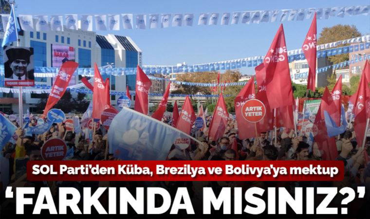 SOL Parti’den Küba, Brezilya ve Bolivya’ya mektup: Farkında mısınız?