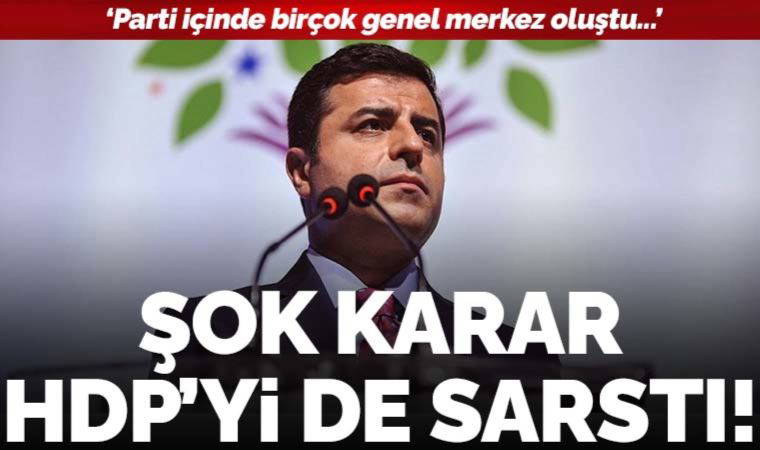 Şok karar HDP'yi de sarstı... ‘Parti içinde birçok genel merkez oluştu'