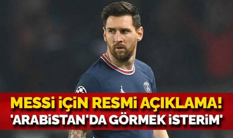 Lionel Messi için resmi açıklama! 'Arabistan'da görmek isterim'
