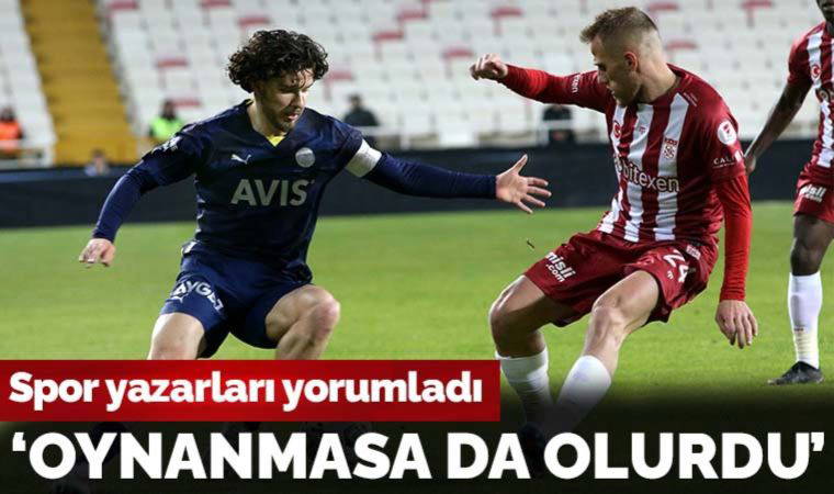 Spor yazarları Fenerbahçe - Sivasspor maçını yorumladı: 'Oynanmasa da olurdu'