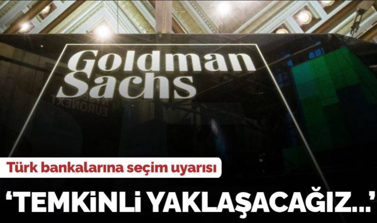 Goldman Sachs'tan seçim öncesi açıklama