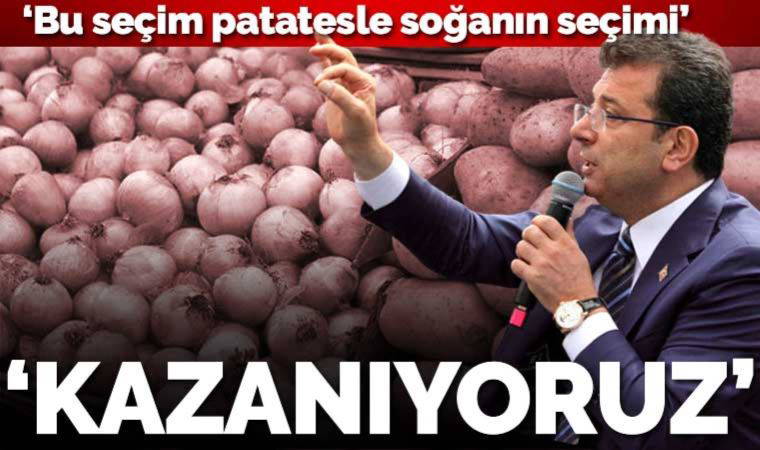 İmamoğlu: 'Bu seçim, patatesle soğanın seçimi'